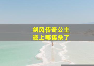 剑风传奇公主被上哪集杀了