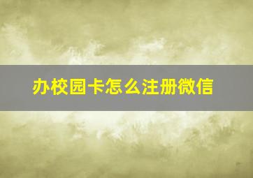 办校园卡怎么注册微信