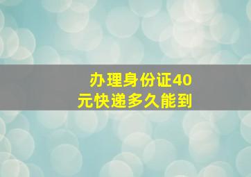 办理身份证40元快递多久能到