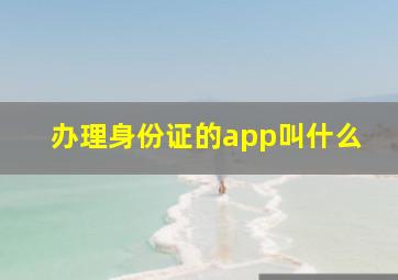 办理身份证的app叫什么