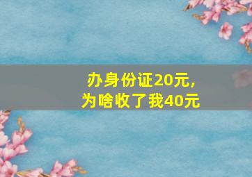 办身份证20元,为啥收了我40元