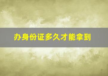 办身份证多久才能拿到