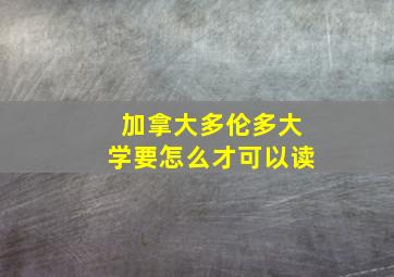 加拿大多伦多大学要怎么才可以读