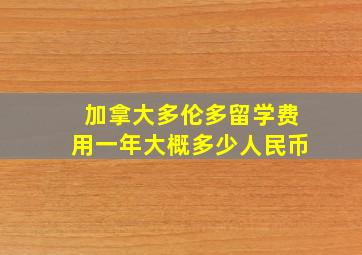 加拿大多伦多留学费用一年大概多少人民币