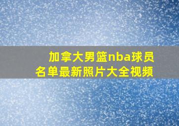 加拿大男篮nba球员名单最新照片大全视频