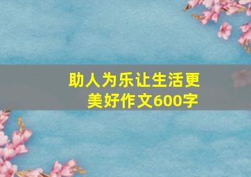 助人为乐让生活更美好作文600字