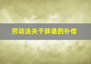 劳动法关于辞退的补偿