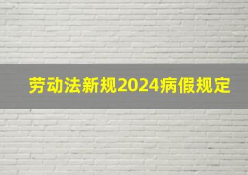 劳动法新规2024病假规定