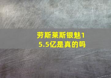 劳斯莱斯银魅15.5亿是真的吗