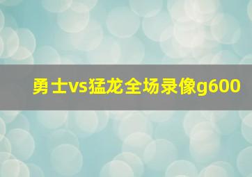 勇士vs猛龙全场录像g600