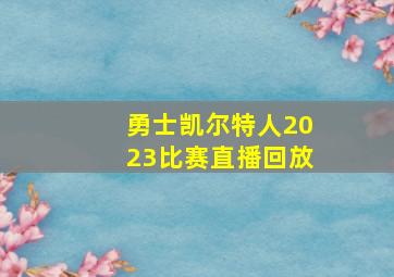 勇士凯尔特人2023比赛直播回放