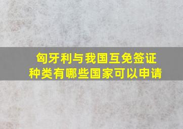 匈牙利与我国互免签证种类有哪些国家可以申请