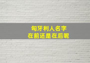 匈牙利人名字在前还是在后呢