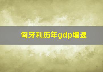 匈牙利历年gdp增速