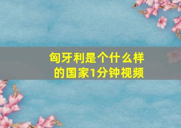 匈牙利是个什么样的国家1分钟视频