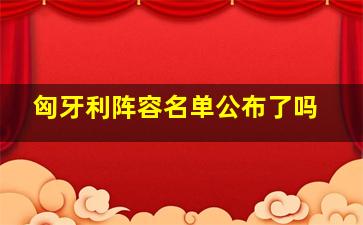 匈牙利阵容名单公布了吗