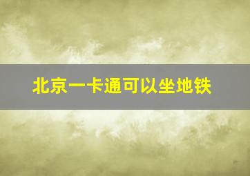 北京一卡通可以坐地铁