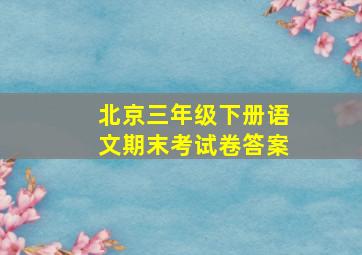 北京三年级下册语文期末考试卷答案