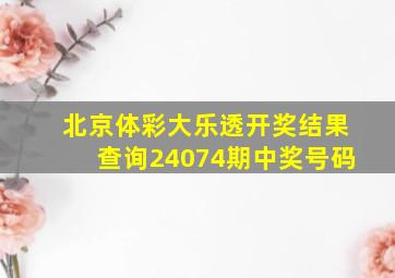 北京体彩大乐透开奖结果查询24074期中奖号码