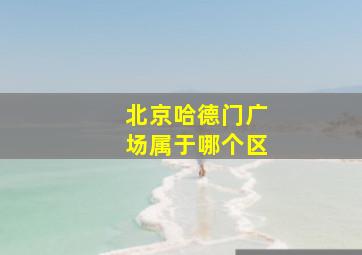 北京哈德门广场属于哪个区