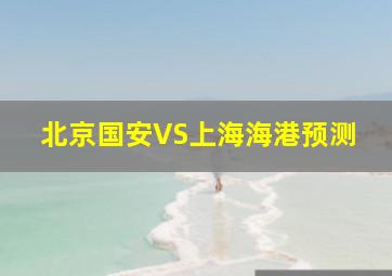 北京国安VS上海海港预测