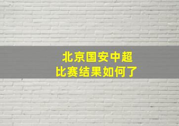 北京国安中超比赛结果如何了