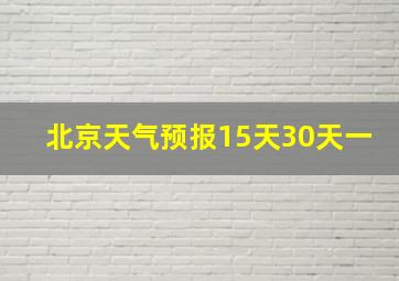 北京天气预报15天30天一