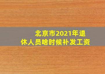 北京市2021年退休人员啥时候补发工资