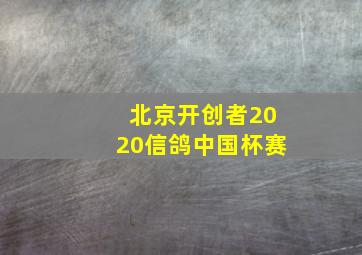 北京开创者2020信鸽中国杯赛