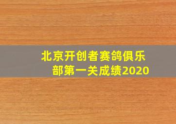 北京开创者赛鸽俱乐部第一关成绩2020