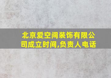 北京爱空间装饰有限公司成立时间,负责人电话