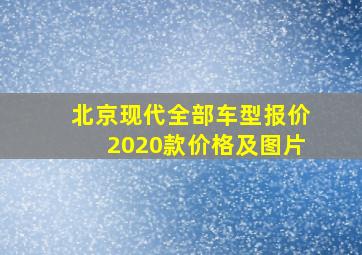 北京现代全部车型报价2020款价格及图片