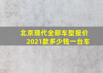 北京现代全部车型报价2021款多少钱一台车