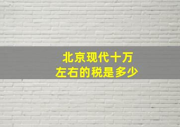 北京现代十万左右的税是多少