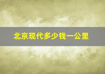 北京现代多少钱一公里