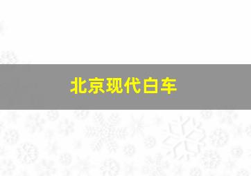 北京现代白车