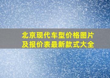 北京现代车型价格图片及报价表最新款式大全