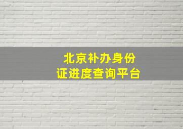 北京补办身份证进度查询平台