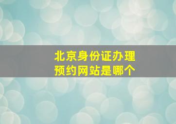 北京身份证办理预约网站是哪个