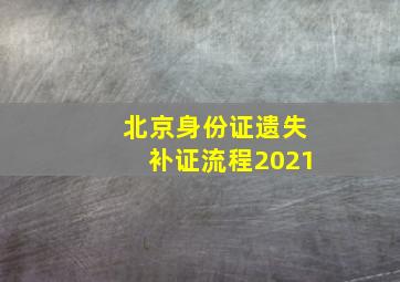 北京身份证遗失补证流程2021