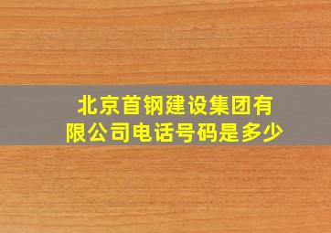 北京首钢建设集团有限公司电话号码是多少