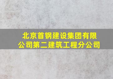 北京首钢建设集团有限公司第二建筑工程分公司