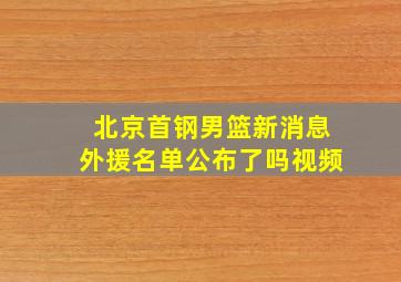 北京首钢男篮新消息外援名单公布了吗视频