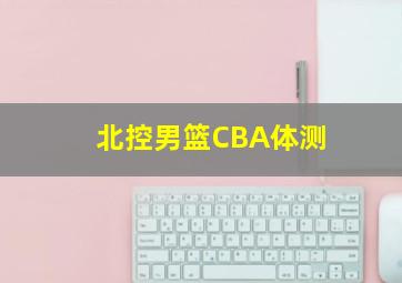 北控男篮CBA体测