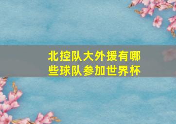 北控队大外援有哪些球队参加世界杯