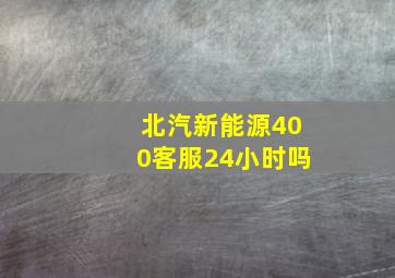 北汽新能源400客服24小时吗