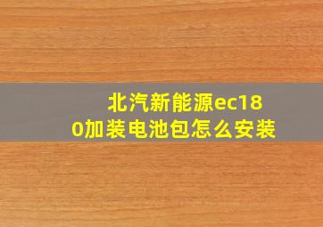 北汽新能源ec180加装电池包怎么安装