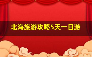 北海旅游攻略5天一日游