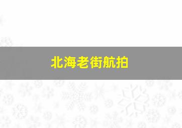 北海老街航拍