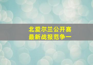 北爱尔兰公开赛最新战报范争一